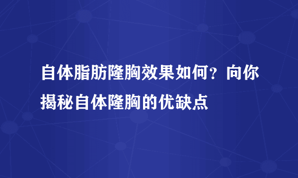 自体脂肪隆胸效果如何？向你揭秘自体隆胸的优缺点