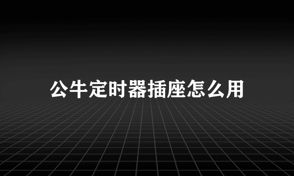 公牛定时器插座怎么用