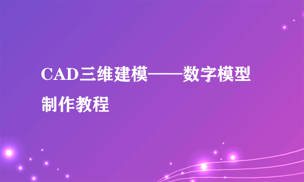 CAD三维建模——数字模型制作教程