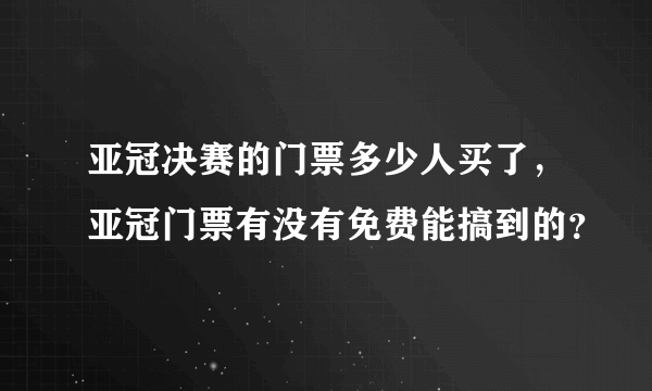 亚冠决赛的门票多少人买了，亚冠门票有没有免费能搞到的？