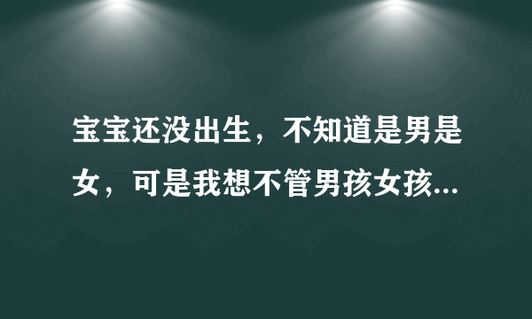 宝宝还没出生，不知道是男是女，可是我想不管男孩女孩都叫温维恩怎么样？