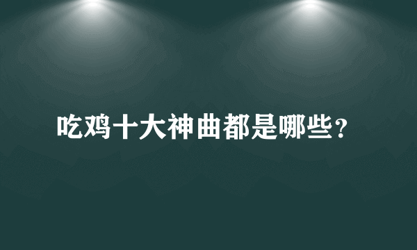 吃鸡十大神曲都是哪些？