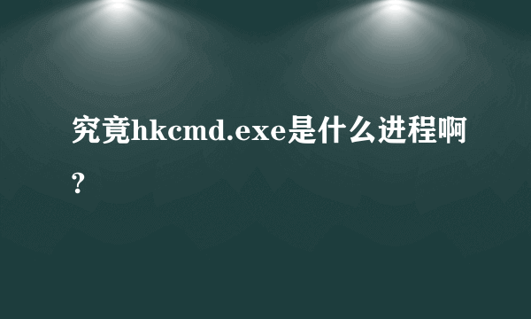 究竟hkcmd.exe是什么进程啊?