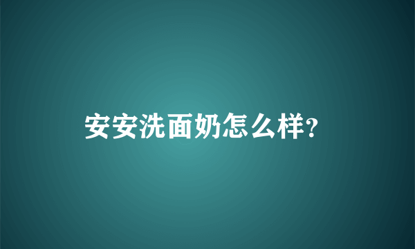 安安洗面奶怎么样？