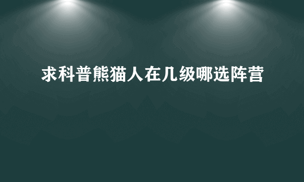 求科普熊猫人在几级哪选阵营