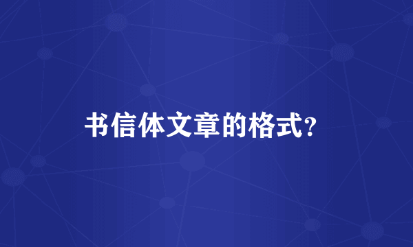 书信体文章的格式？