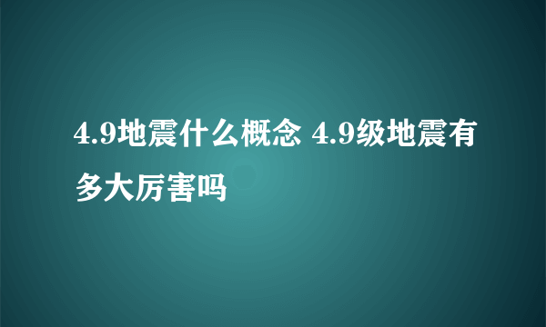 4.9地震什么概念 4.9级地震有多大厉害吗