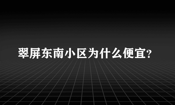 翠屏东南小区为什么便宜？