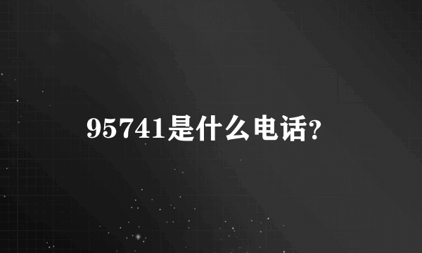 95741是什么电话？