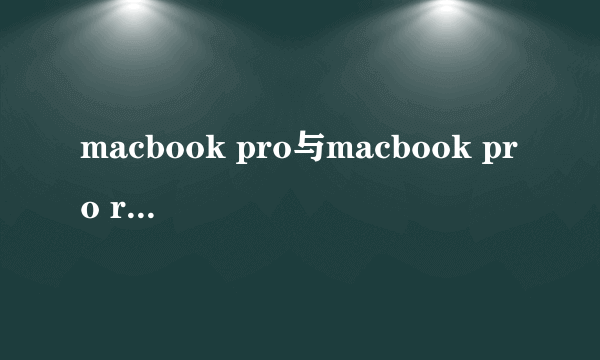 macbook pro与macbook pro retina的所有区别有哪些？