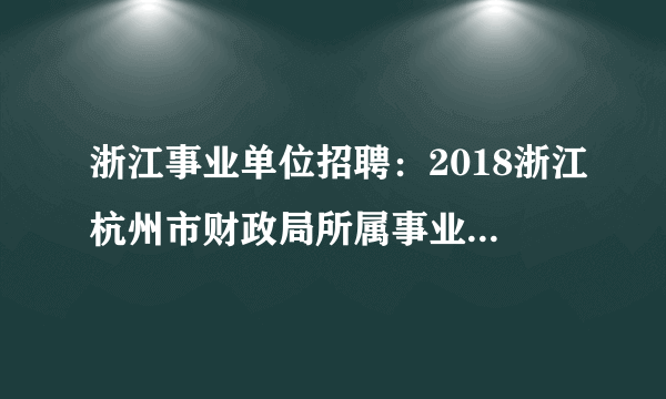 浙江事业单位招聘：2018浙江杭州市财政局所属事业单位招聘4人公告