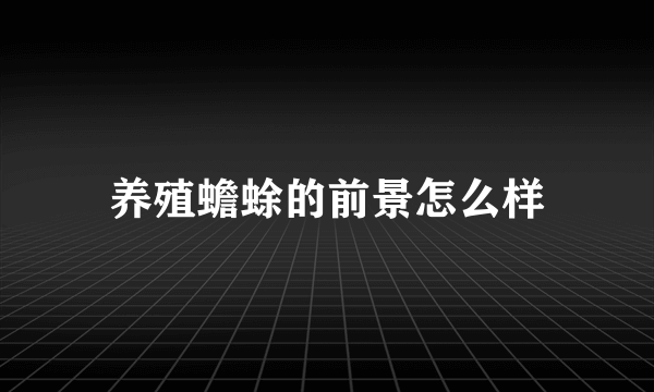 养殖蟾蜍的前景怎么样