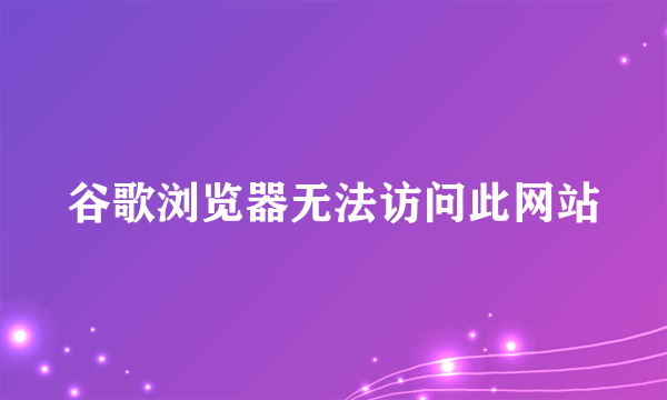 谷歌浏览器无法访问此网站