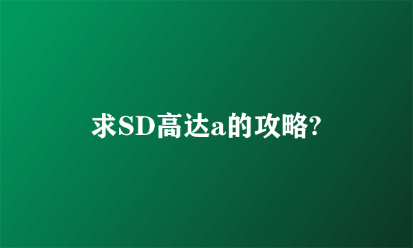 求SD高达a的攻略?