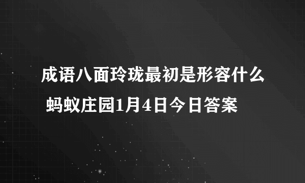 成语八面玲珑最初是形容什么 蚂蚁庄园1月4日今日答案