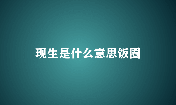 现生是什么意思饭圈