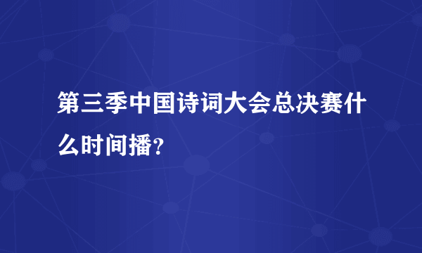 第三季中国诗词大会总决赛什么时间播？