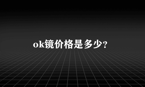 ok镜价格是多少？