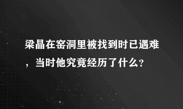 梁晶在窑洞里被找到时已遇难，当时他究竟经历了什么？