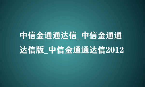 中信金通通达信_中信金通通达信版_中信金通通达信2012