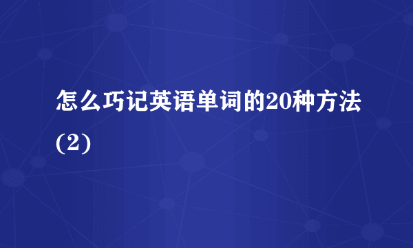 怎么巧记英语单词的20种方法(2)