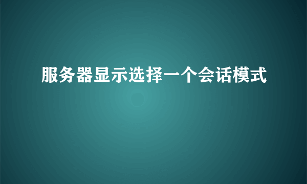 服务器显示选择一个会话模式