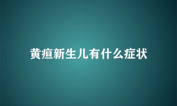 黄疸新生儿有什么症状