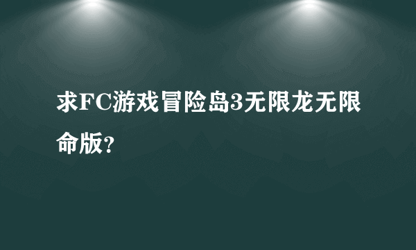 求FC游戏冒险岛3无限龙无限命版？