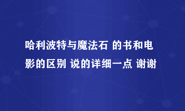 哈利波特与魔法石 的书和电影的区别 说的详细一点 谢谢