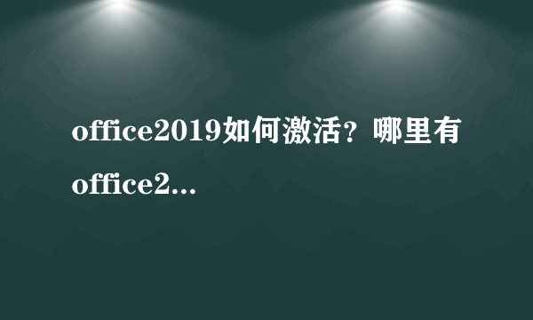 office2019如何激活？哪里有office2019激活方法