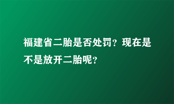 福建省二胎是否处罚？现在是不是放开二胎呢？