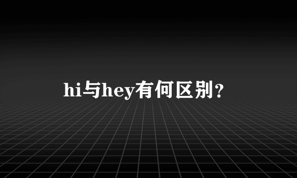 hi与hey有何区别？