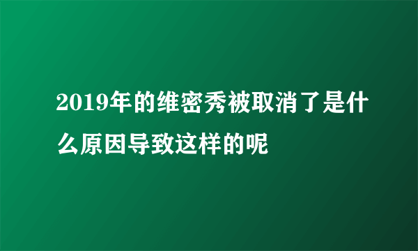 2019年的维密秀被取消了是什么原因导致这样的呢