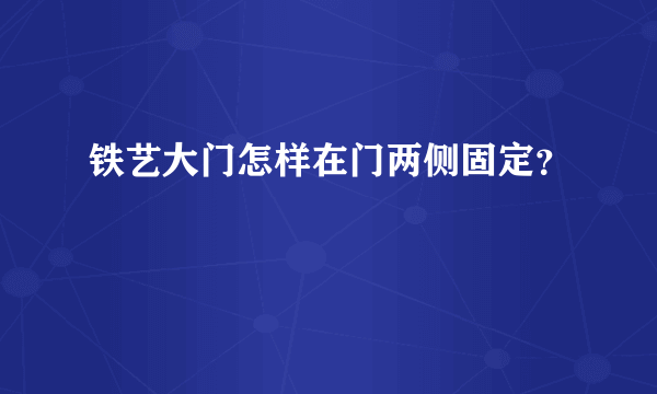 铁艺大门怎样在门两侧固定？