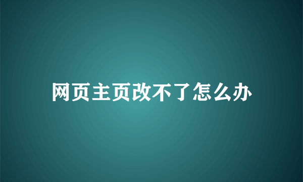 网页主页改不了怎么办