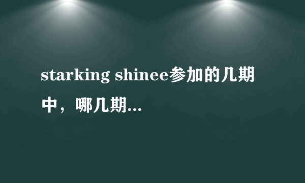 starking shinee参加的几期中，哪几期key出台表演了？？