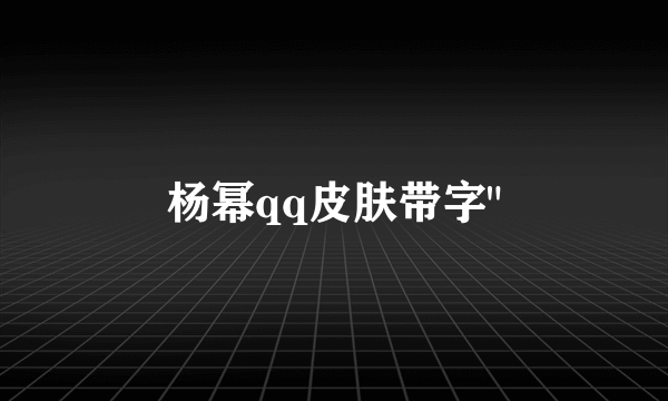 杨幂qq皮肤带字