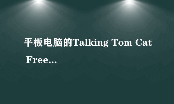 平板电脑的Talking Tom Cat Free会说话的汤姆猫按在那个文件夹里呢？跪求答案！