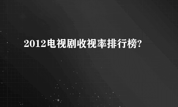 2012电视剧收视率排行榜?