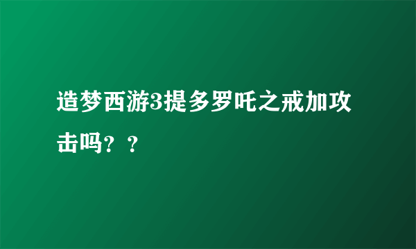 造梦西游3提多罗吒之戒加攻击吗？？