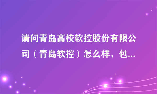 请问青岛高校软控股份有限公司（青岛软控）怎么样，包括前景和待遇？谢谢