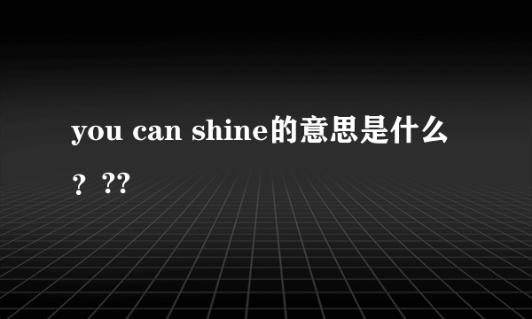 you can shine的意思是什么？??