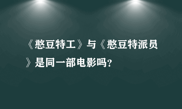 《憨豆特工》与《憨豆特派员》是同一部电影吗？