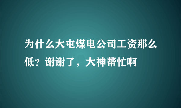 为什么大屯煤电公司工资那么低？谢谢了，大神帮忙啊