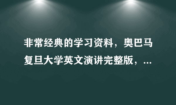 非常经典的学习资料，奥巴马复旦大学英文演讲完整版，不容错过！