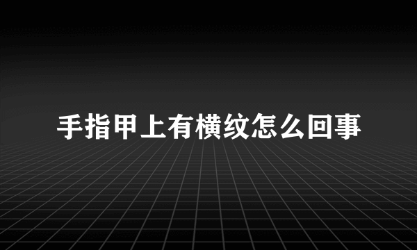 手指甲上有横纹怎么回事