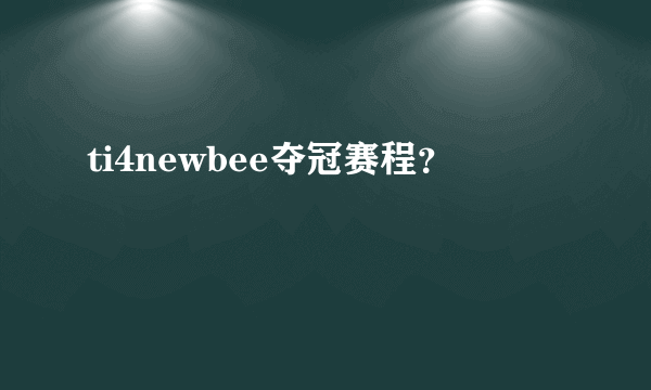 ti4newbee夺冠赛程？