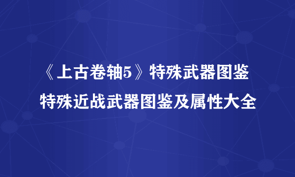 《上古卷轴5》特殊武器图鉴 特殊近战武器图鉴及属性大全