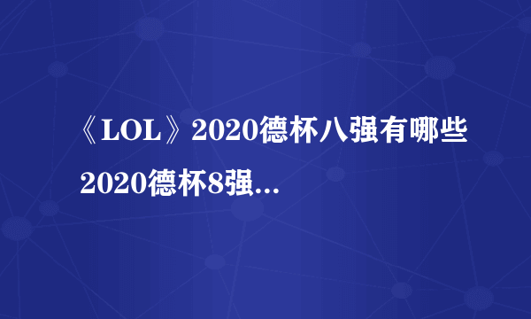 《LOL》2020德杯八强有哪些 2020德杯8强战队名单