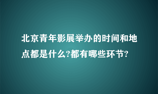 北京青年影展举办的时间和地点都是什么?都有哪些环节?